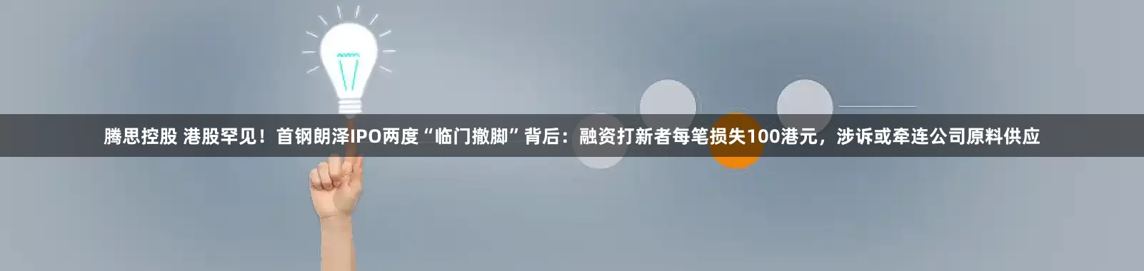 腾思控股 港股罕见！首钢朗泽IPO两度“临门撤脚”背后：融资打新者每笔损失100港元，涉诉或牵连公司原料供应