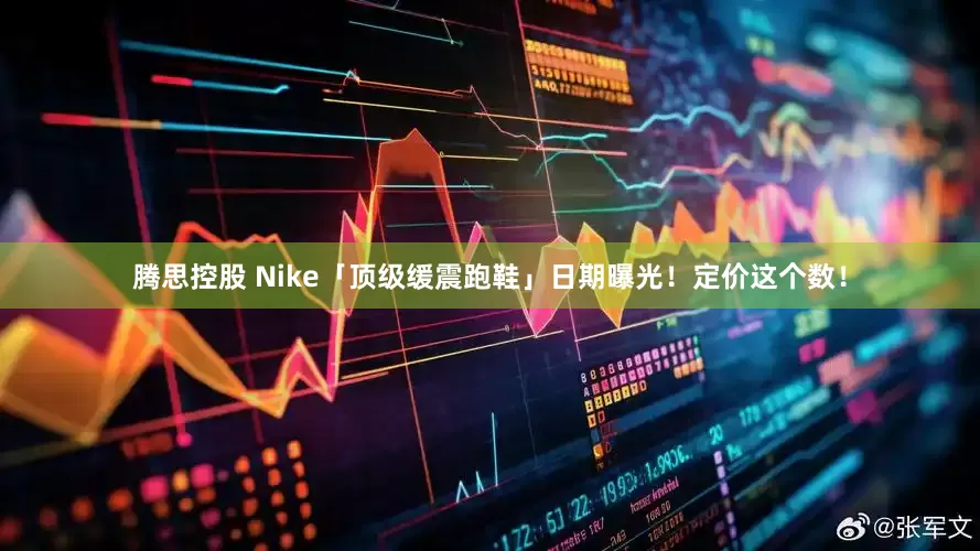 腾思控股 Nike「顶级缓震跑鞋」日期曝光！定价这个数！
